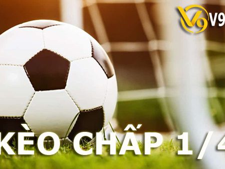 Tìm hiểu kèo 1/4 là gì? Cách chơi kèo chấp 1/4 tại nhà cái V9Bet